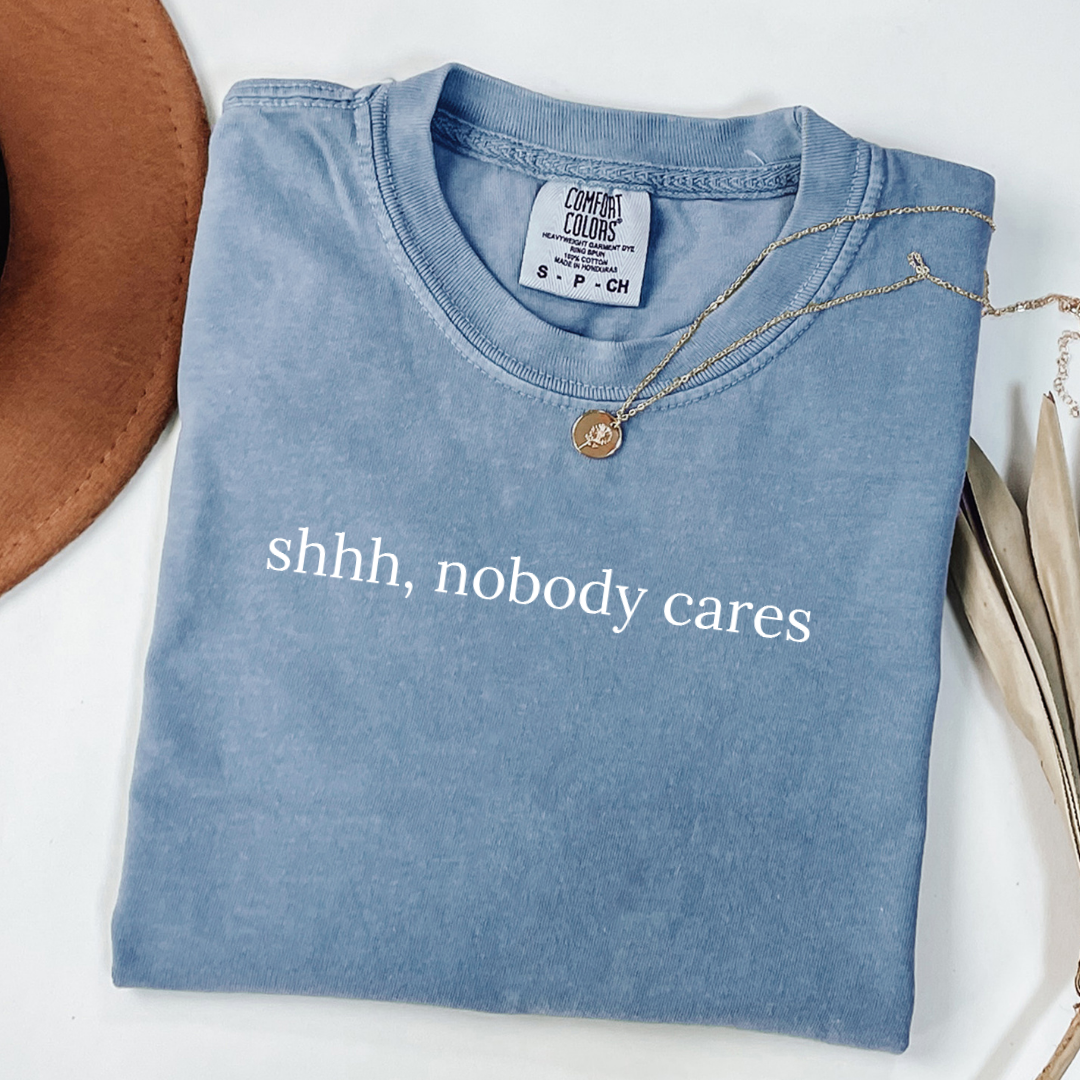 Shhh Nobody Cares Tee
