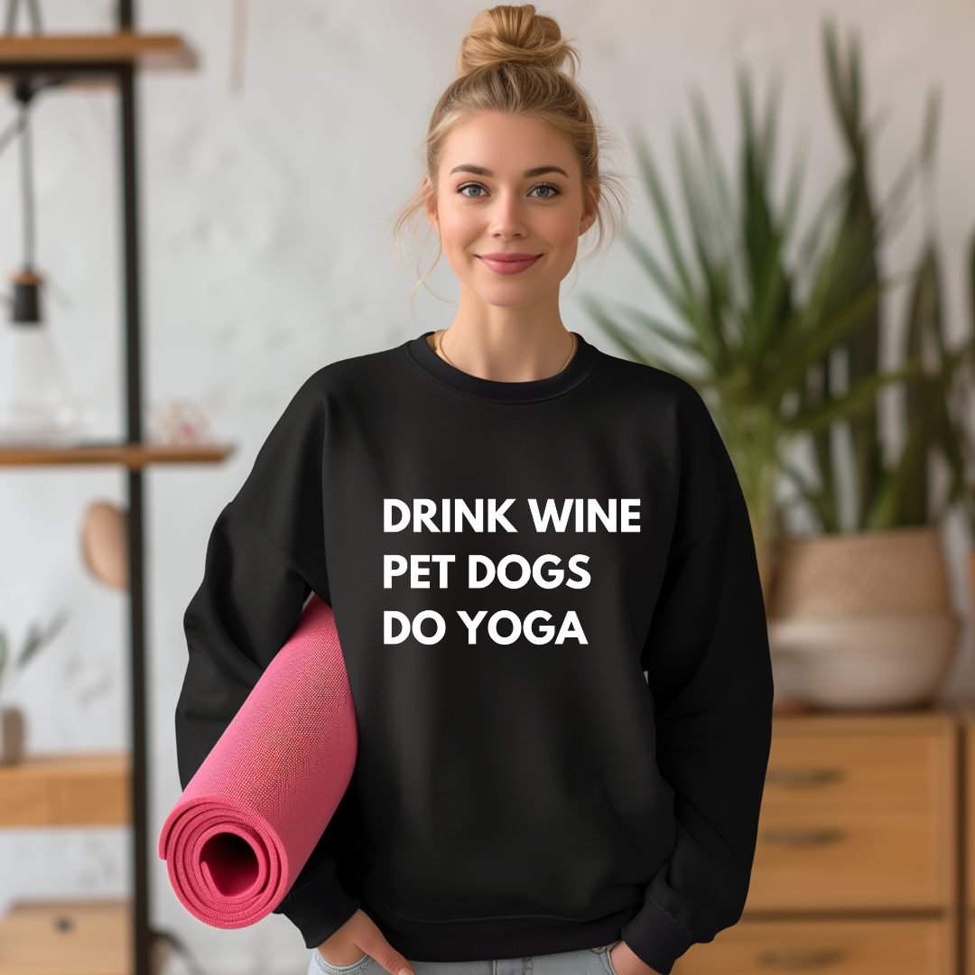 Drink Wine, Pet Dogs, Do Yoga Sweatshirt