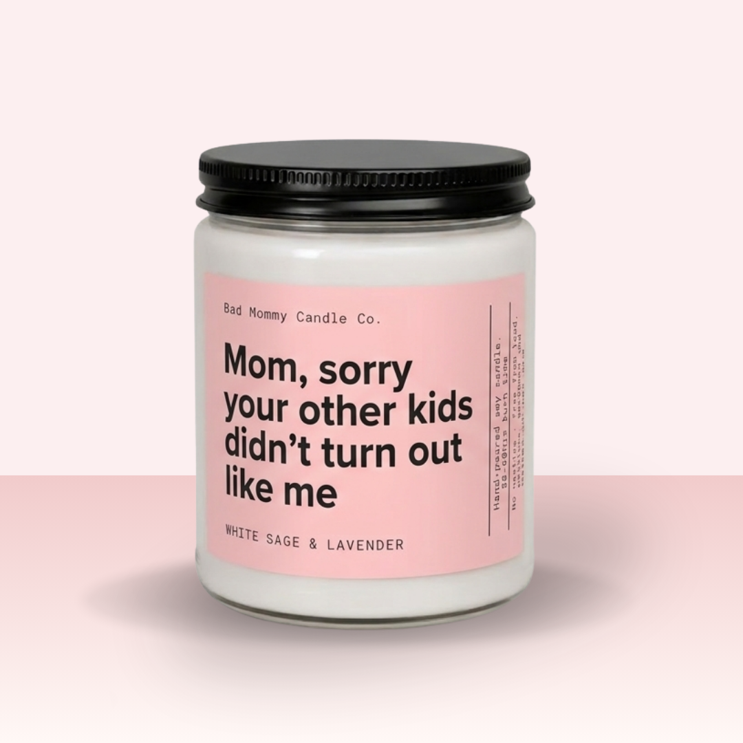 Mom, Sorry Your Other Kids Didn't Turn Out Like Me Candle
