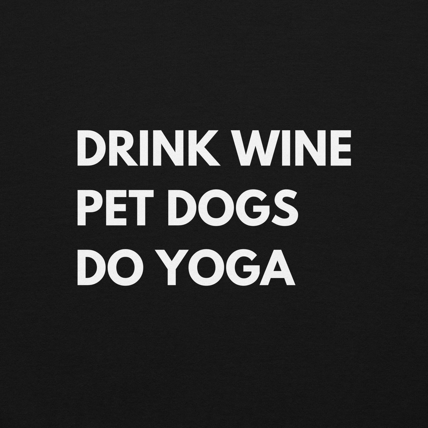 Drink Wine, Pet Dogs, Do Yoga Sweatshirt