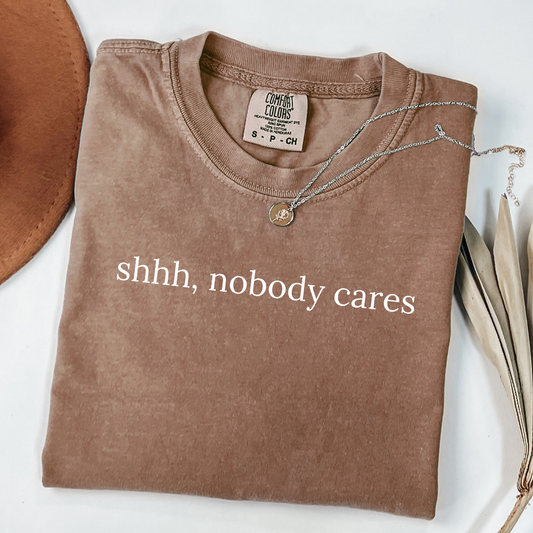 Shhh Nobody Cares Tee