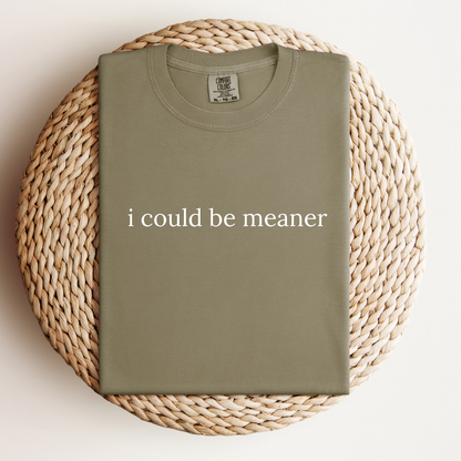 I Could Be Meaner Tee