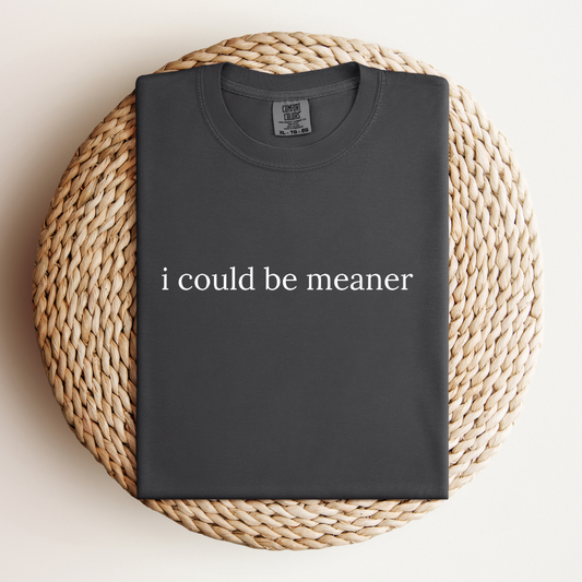 I Could Be Meaner Tee