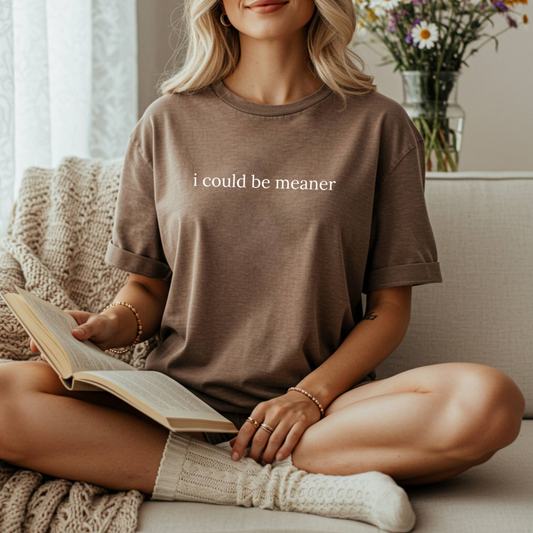 I Could Be Meaner Tee