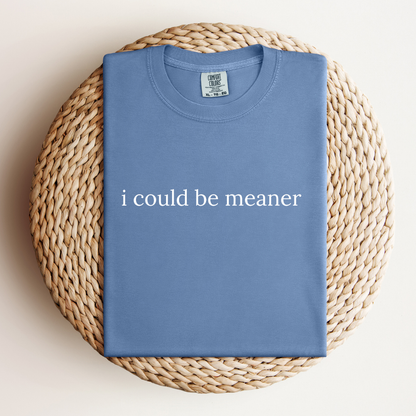 I Could Be Meaner Tee
